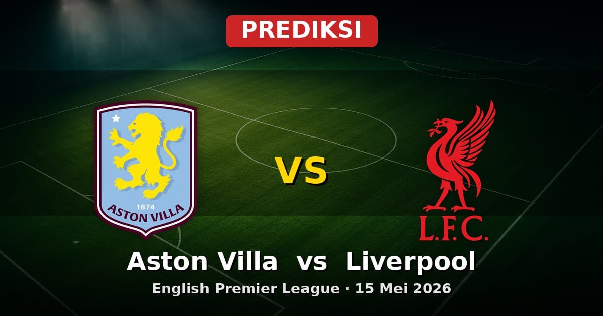 Prediksi Aston Villa vs Liverpool Liga Inggris 15 Mei 2026