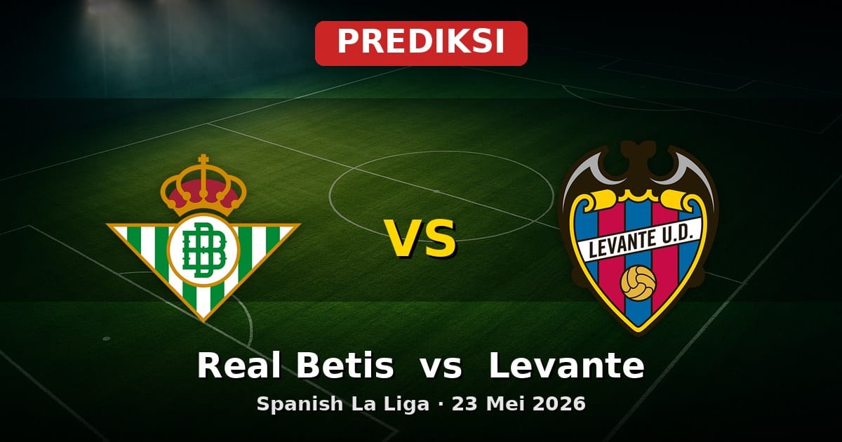 Prediksi Real Betis vs Levante La Liga 23 Mei 2026: Duel Seru Akhiri Musim