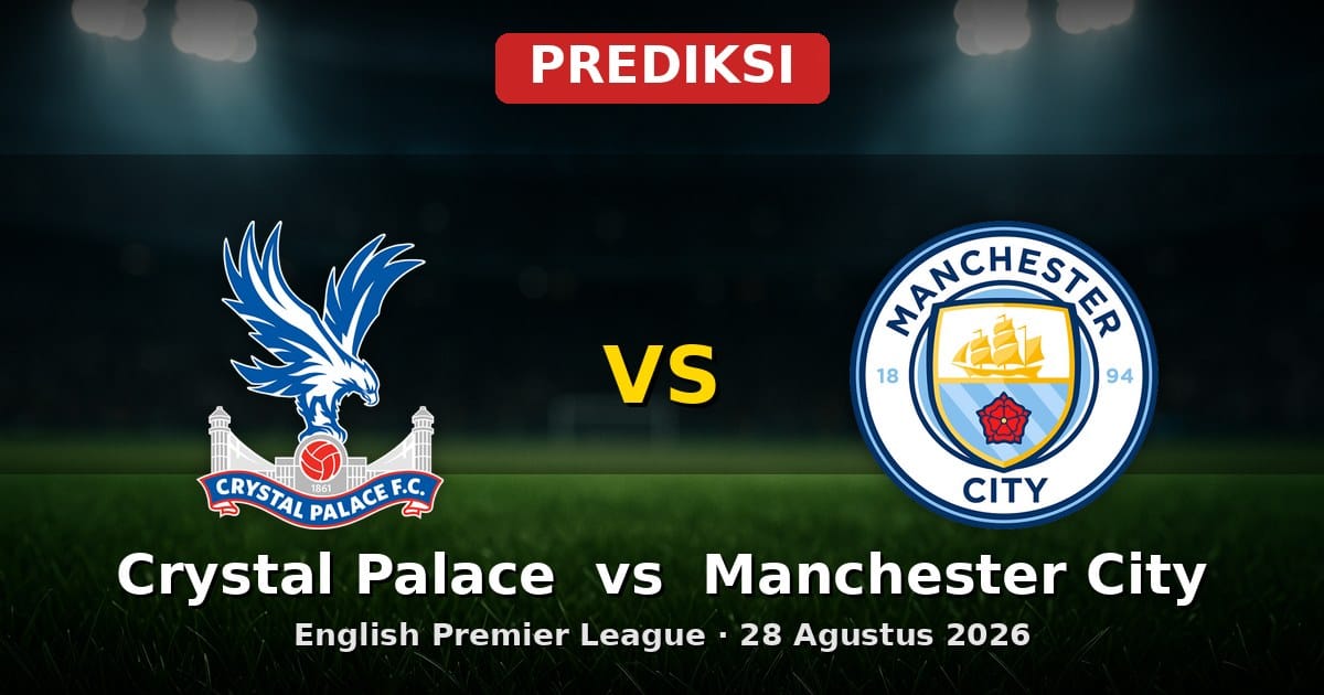 Prediksi Crystal Palace vs Manchester City Liga Inggris 28 Agustus 2026