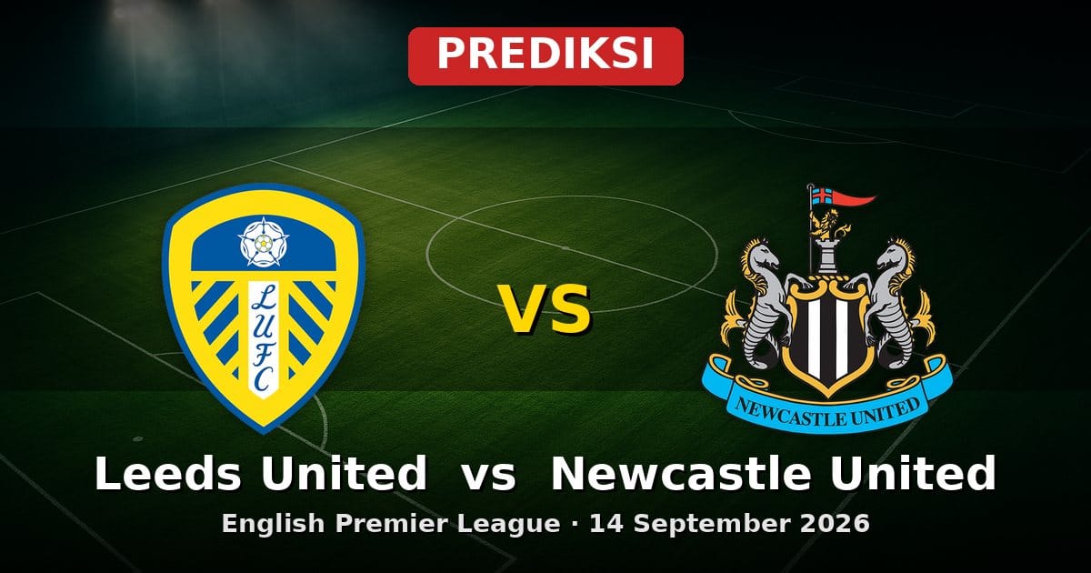 Prediksi Leeds United vs Newcastle United Liga Inggris 14 Sept 2026