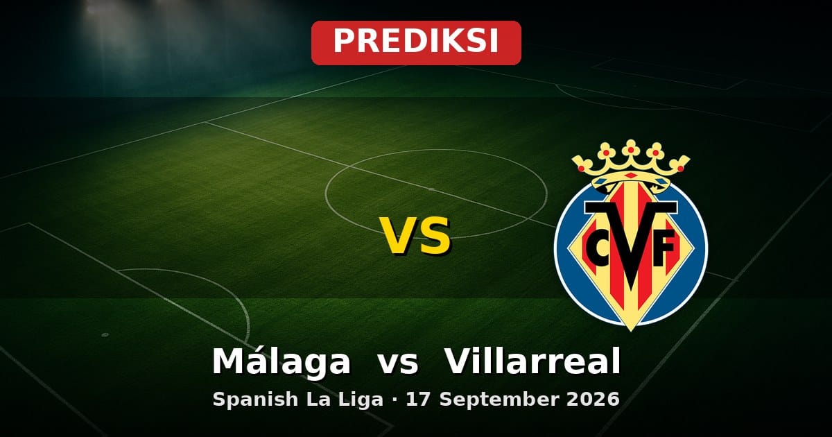Prediksi Málaga vs Villarreal La Liga 17 September 2026: Siapa Unggul?