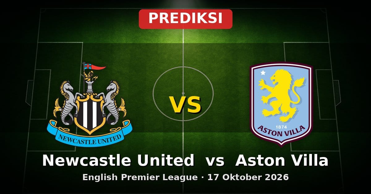 Prediksi Newcastle United vs Aston Villa Liga Inggris 17 Oktober 2026