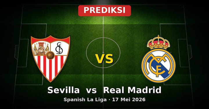 Prediksi Sevilla vs Real Madrid La Liga 17 Mei 2026: Duel Sengit Perebutan Poin